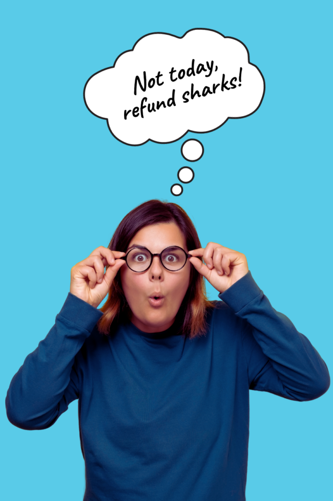 woman wearing glasses with surprised look on her face and a thought bubble that reads, "Not today, refund sharks!"